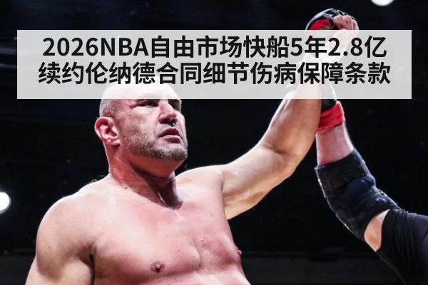 2026NBA自由市场快船5年2.8亿续约伦纳德合同细节伤病保障条款